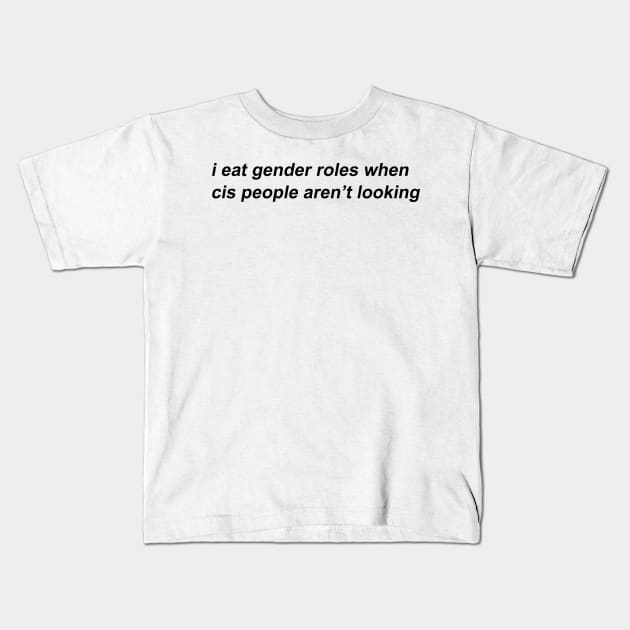 i eat gender roles when cis people aren't looking Kids T-Shirt by prideonmymind